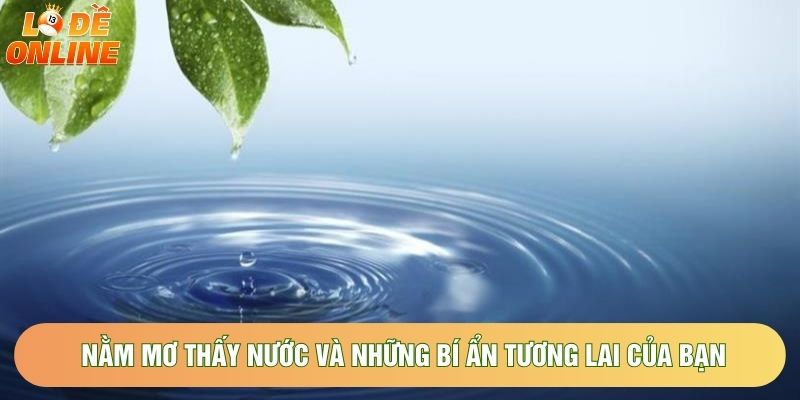 Nằm mơ thấy nước và những bí ẩn tương lai của bạn Nằm mơ thấy nước và những bí ẩn tương lai của bạn